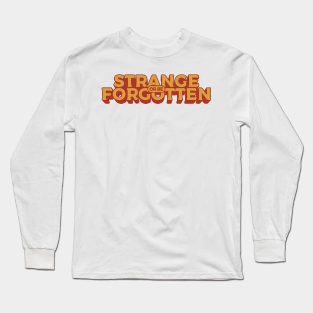 Strange Or Be Forgotten Long Sleeve T-Shirt by kindacoolbutnotreally